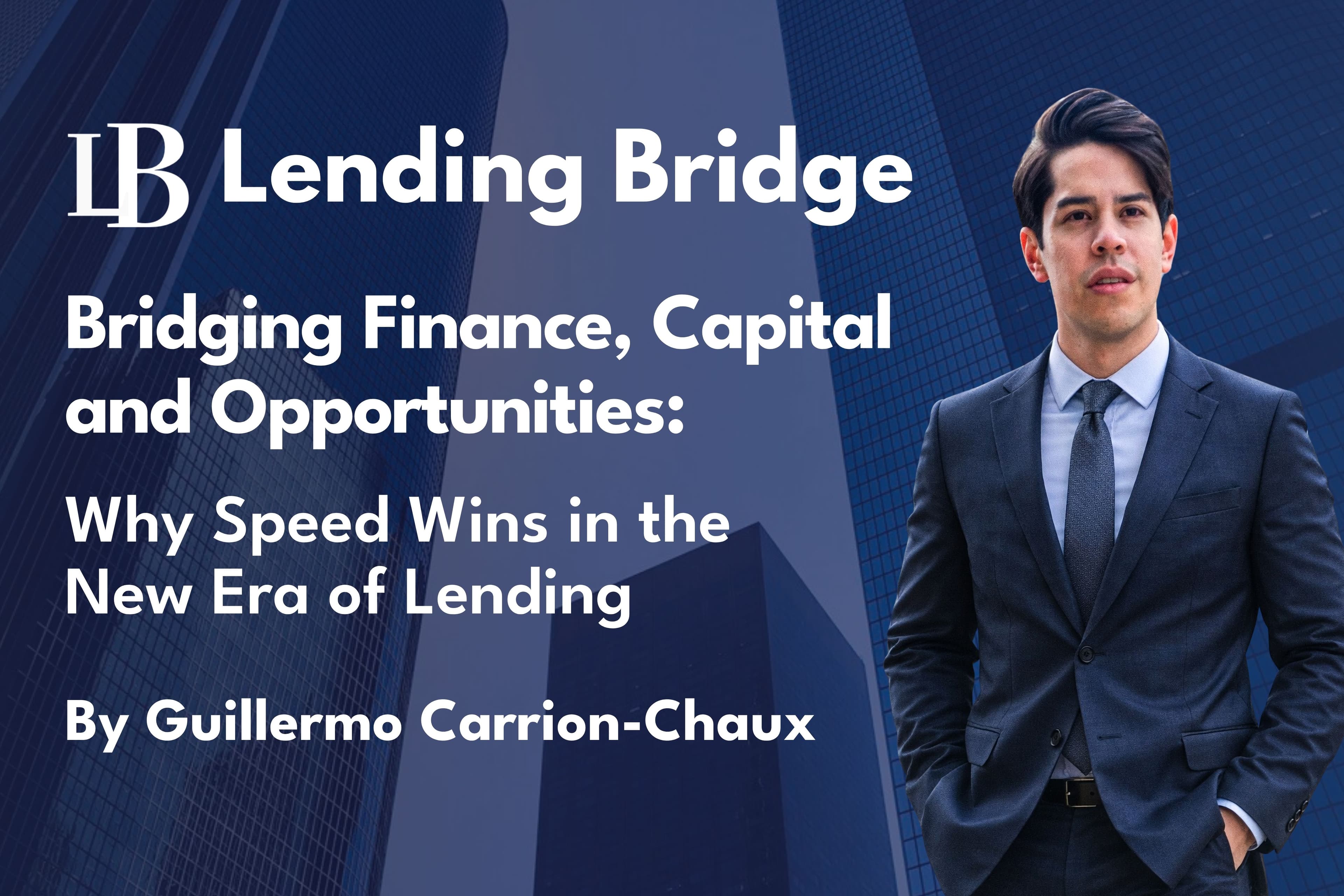 Bridging Finance, Capital and Opportunities: Why Speed Wins in the New Era of Lending